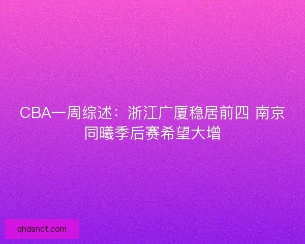 CBA一周综述：浙江广厦稳居前四 南京同曦季后赛希望大增